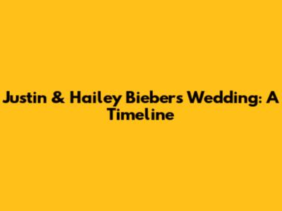 Justin & Hailey Bieber's Wedding: A Timeline
