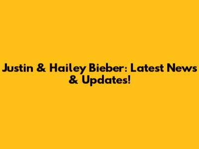 Justin & Hailey Bieber: Latest News & Updates!
