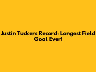 Justin Tucker's Record: Longest Field Goal Ever!