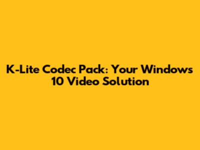 K-Lite Codec Pack: Your Windows 10 Video Solution