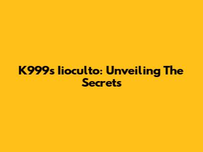 K999's Iioculto: Unveiling The Secrets