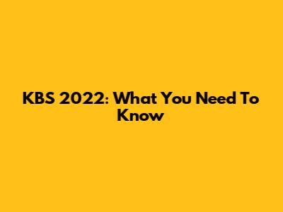 KBS 2022: What You Need To Know