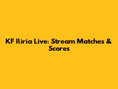 KF Iliria Live: Stream Matches & Scores