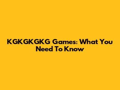KGKGKGKG Games: What You Need To Know