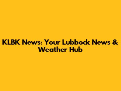 KLBK News: Your Lubbock News & Weather Hub