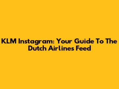 KLM Instagram: Your Guide To The Dutch Airline's Feed