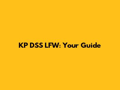 KP DSS LFW: Your Guide