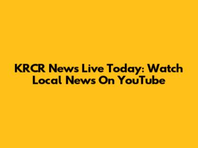 KRCR News Live Today: Watch Local News On YouTube