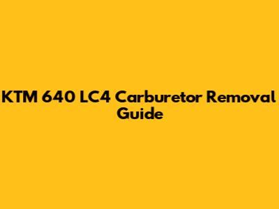 KTM 640 LC4 Carburetor Removal Guide