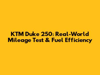 KTM Duke 250: Real-World Mileage Test & Fuel Efficiency