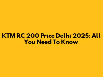 KTM RC 200 Price Delhi 2025: All You Need To Know
