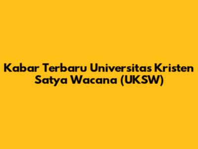 Kabar Terbaru Universitas Kristen Satya Wacana (UKSW)