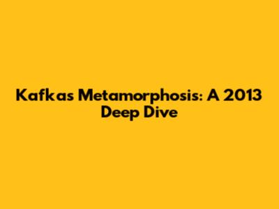 Kafka's Metamorphosis: A 2013 Deep Dive