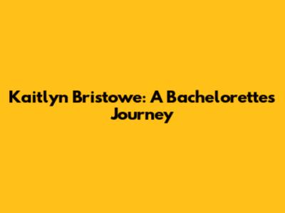Kaitlyn Bristowe: A Bachelorette's Journey