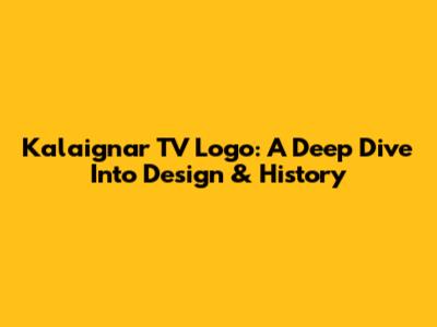Kalaignar TV Logo: A Deep Dive Into Design & History