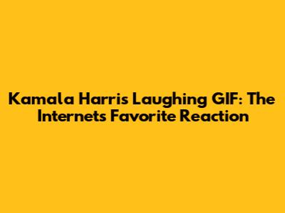 Kamala Harris Laughing GIF: The Internet's Favorite Reaction