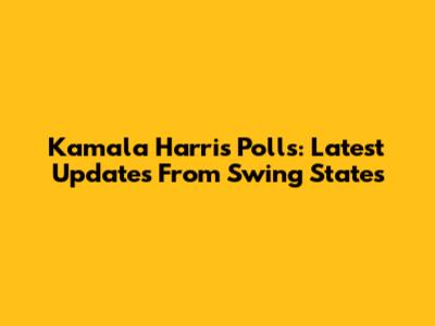 Kamala Harris Polls: Latest Updates From Swing States