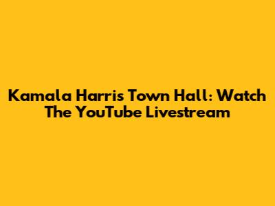 Kamala Harris Town Hall: Watch The YouTube Livestream