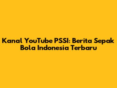 Kanal YouTube PSSI: Berita Sepak Bola Indonesia Terbaru