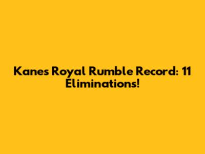 Kane's Royal Rumble Record: 11 Eliminations!