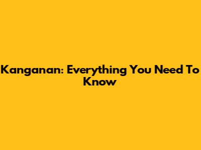 Kanganan: Everything You Need To Know