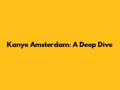 Kanye Amsterdam: A Deep Dive