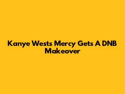 Kanye West's 'Mercy' Gets A DNB Makeover