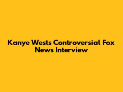 Kanye West's Controversial Fox News Interview