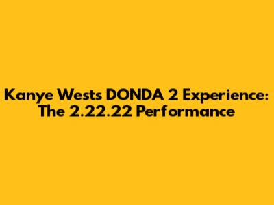 Kanye West's DONDA 2 Experience: The 2.22.22 Performance