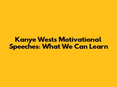 Kanye West's Motivational Speeches: What We Can Learn
