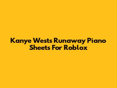 Kanye West's Runaway Piano Sheets For Roblox