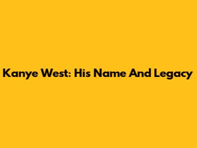 Kanye West: His Name And Legacy