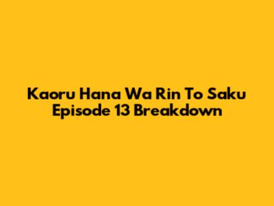 Kaoru Hana Wa Rin To Saku Episode 13 Breakdown