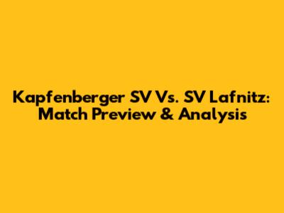 Kapfenberger SV Vs. SV Lafnitz: Match Preview & Analysis