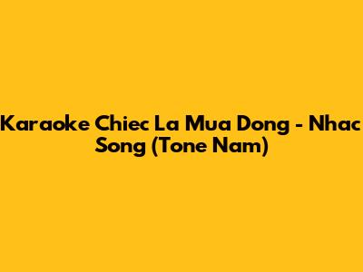 Karaoke 'Chiec La Mua Dong' - Nhac Song (Tone Nam)