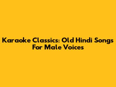 Karaoke Classics: Old Hindi Songs For Male Voices