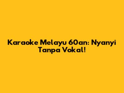 Karaoke Melayu 60an: Nyanyi Tanpa Vokal!