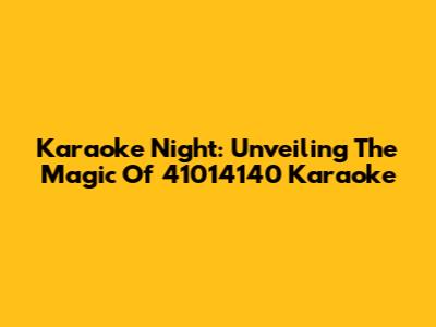 Karaoke Night: Unveiling The Magic Of 41014140 Karaoke