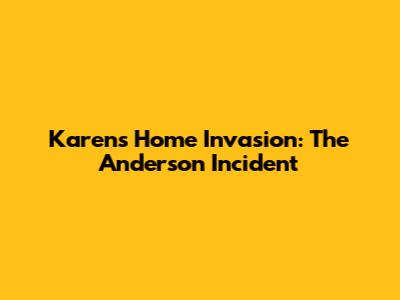 Karen's Home Invasion: The Anderson Incident