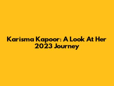 Karisma Kapoor: A Look At Her 2023 Journey