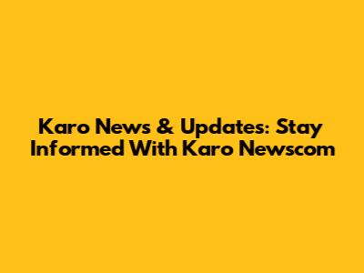 Karo News & Updates: Stay Informed With Karo Newscom