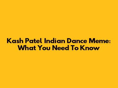 Kash Patel Indian Dance Meme: What You Need To Know