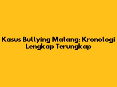 Kasus Bullying Malang: Kronologi Lengkap Terungkap