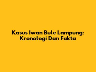 Kasus Iwan Bule Lampung: Kronologi Dan Fakta