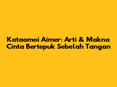 Kataomoi Aimer: Arti & Makna Cinta Bertepuk Sebelah Tangan
