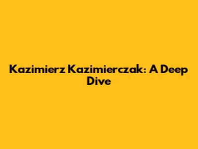 Kazimierz Kazimierczak: A Deep Dive