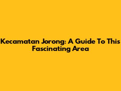 Kecamatan Jorong: A Guide To This Fascinating Area