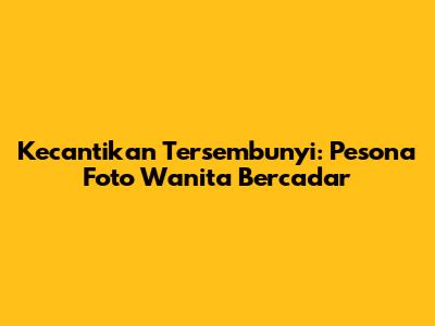 Kecantikan Tersembunyi: Pesona Foto Wanita Bercadar
