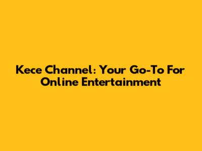 Kece Channel: Your Go-To For Online Entertainment
