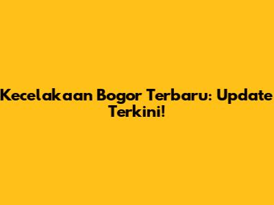 Kecelakaan Bogor Terbaru: Update Terkini!